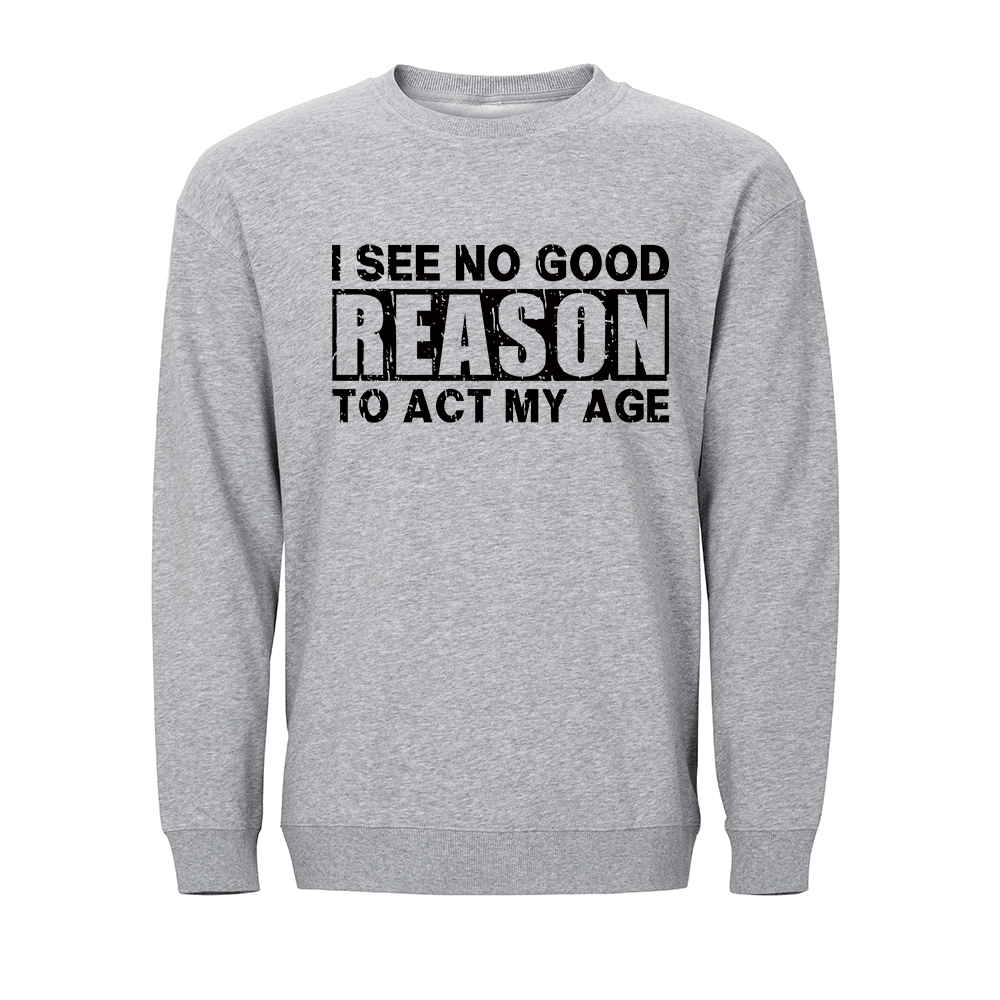 No Good Reason Act My Age Sweatshirt - Norday SE
