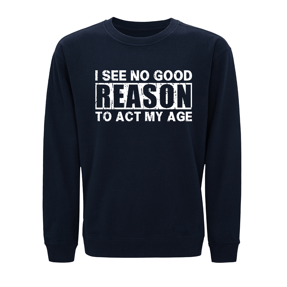 No Good Reason Act My Age Sweatshirt - Norday SE