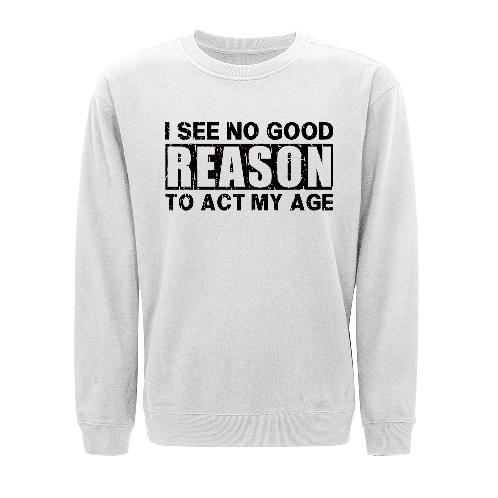 No Good Reason Act My Age Sweatshirt - Norday SE
