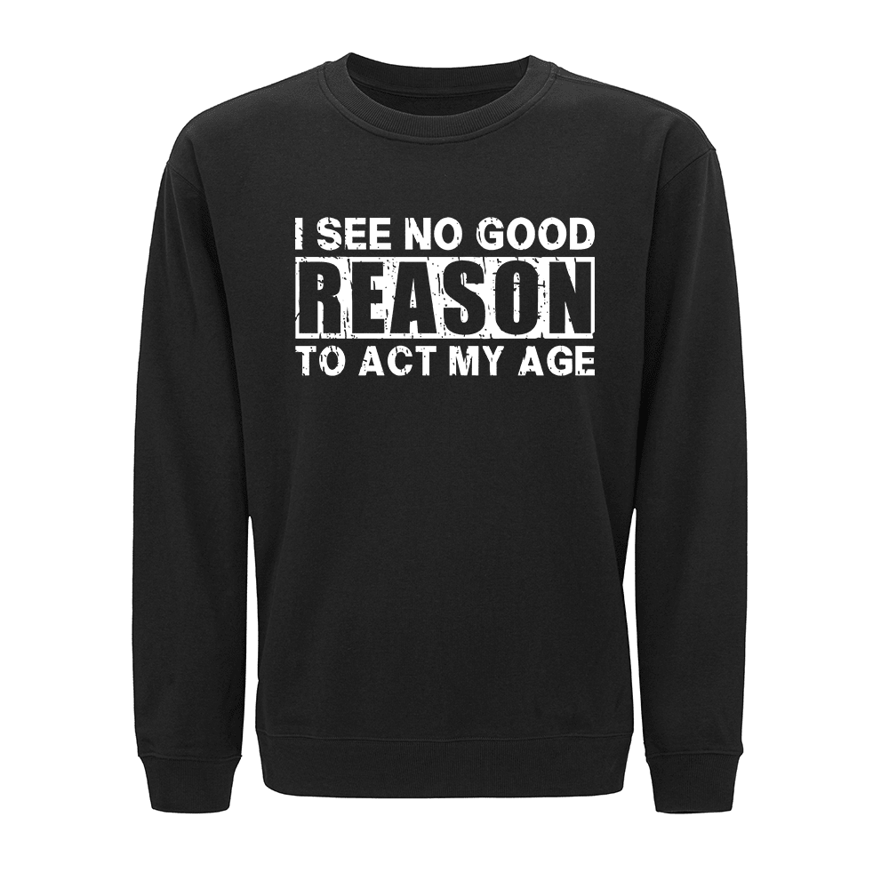 No Good Reason Act My Age Sweatshirt - Norday SE