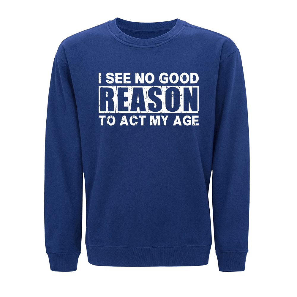 No Good Reason Act My Age Sweatshirt - Norday SE